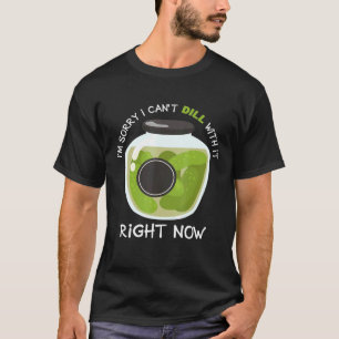 Sorry, ich kann nicht mit ihr jetzt pickles cucum  T-Shirt
