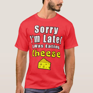 Sorry Ich verspäte ich aß Käse Funny Zitate 301 T-Shirt
