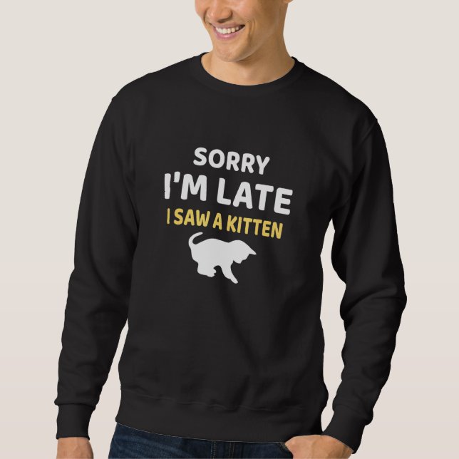 Sorry Ich verspäte ich sah ein Kitten Sweatshirt (Vorderseite)