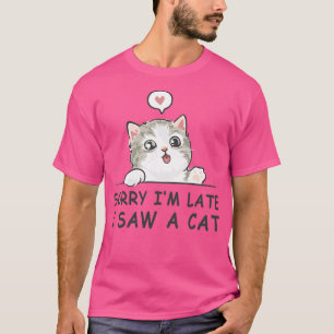 Sorry Ich verspäte ich sah eine Katze 1 T-Shirt