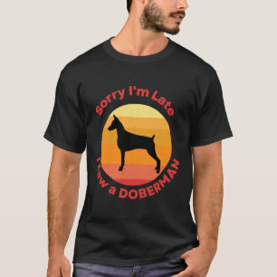 Sorry Ich verspäte ich sah einen Doberman T-Shirt