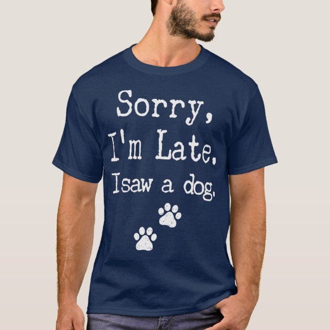 Sorry Ich verspäte sah ich einen Hund MenWomenKid  T-Shirt (Vorderseite)