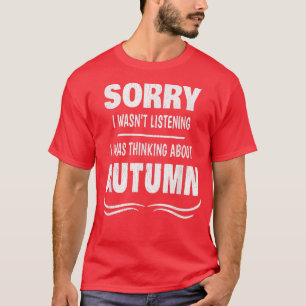 SORRY ICH WAR LISTENINGI WAR DENKEN ÜBER AUTUMN T-Shirt