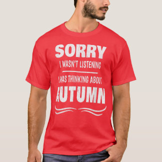 SORRY ICH WAR LISTENINGI WAR DENKEN ÜBER AUTUMN T-Shirt