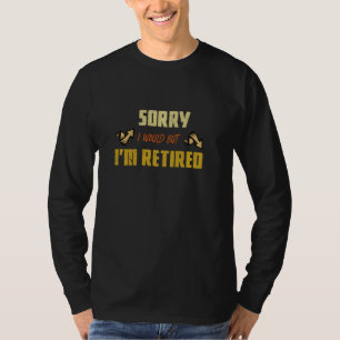 Sorry, ich würde, aber ich bin müde T-Shirt Sarcas