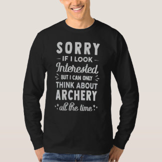 Sorry If I Look Interested Think About Archery T-Shirt