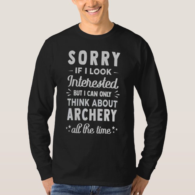 Sorry If I Look Interested  Think About Archery T-Shirt (Vorderseite)