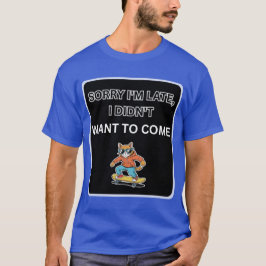 Sorry I'm Late I Didn't Want to Come Cat T-Shirt