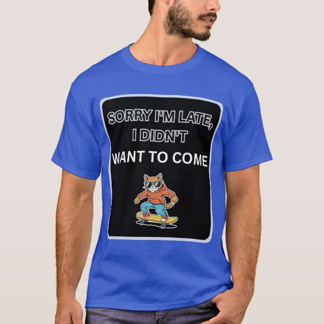 Sorry I'm Late I Didn't Want to Come Cat  T-Shirt (Vorderseite)