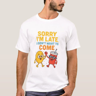 "Sorry I'm Late... I Didn't Want to Come" - Funny T-Shirt