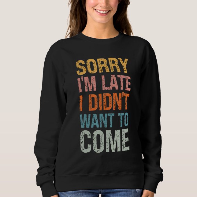 Sorry I'm Late I Didn't Want to Come - Rude Offens Sweatshirt (Vorderseite)