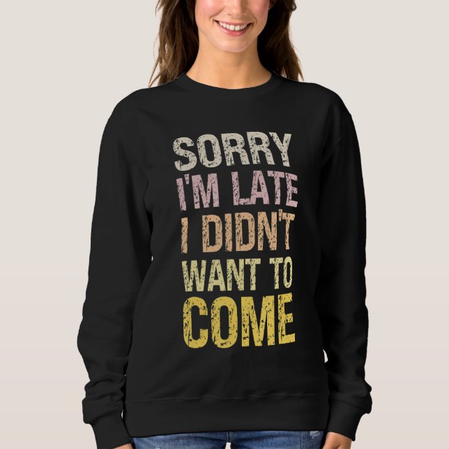 Sorry I'm Late I Didn't Want to Come - Rude Offens Sweatshirt (Vorderseite)