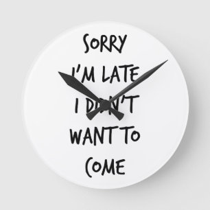 Sorry I'm Late I Didn't Want to Come Runde Wanduhr