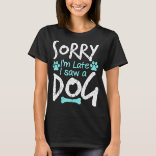 Sorry I'm Late I Saw A Dog Funny Pet Dog Breeder G T-Shirt