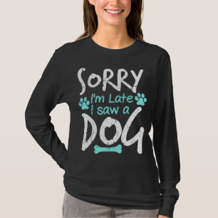Sorry I'm Late I Saw A Dog Funny Pet Dog Breeder G T-Shirt