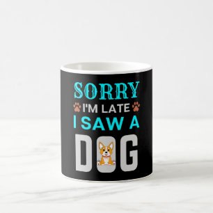Sorry I'm late I saw a dog Kaffeetasse