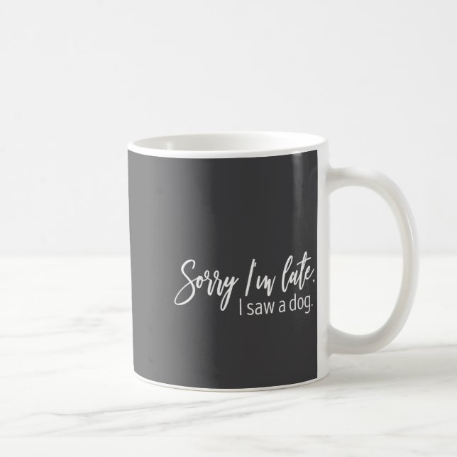 Sorry I'm Late I Saw A Dog Sarcastic Sayings  Kaffeetasse (Rechts)