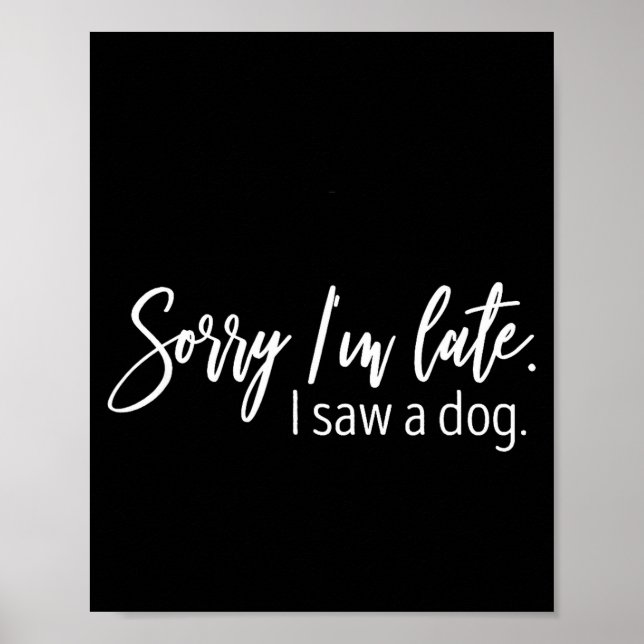 Sorry I'm Late I Saw A Dog Sarcastic Sayings  Poster (Vorne)