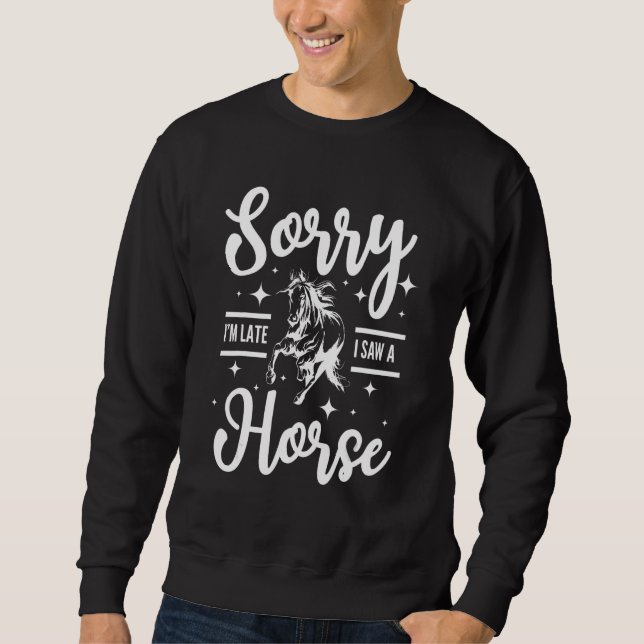 Sorry I'm late I saw a horse Sweatshirt (Vorderseite)