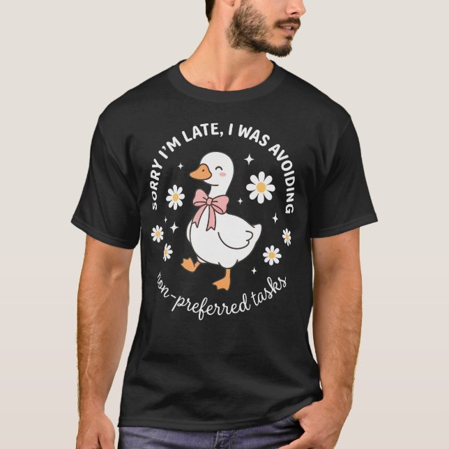 Sorry Im Late I Was Avoiding Non-Preferred Tasks T-Shirt (Vorderseite)