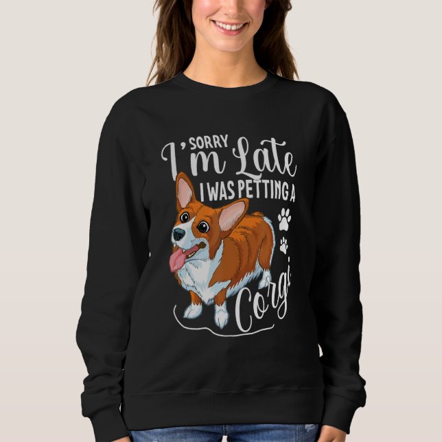 Sorry, I'm Late - I Was Petting A Corgi Dog Sweatshirt (Vorderseite)