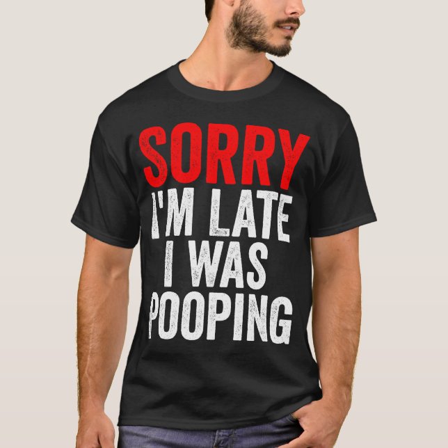 Sorry I'm Late I was Pooping Funny T-Shirt (Vorderseite)