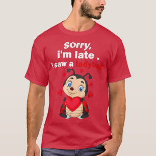 Sorry im late ich sah Ladybug lustige Bug niedlich T-Shirt