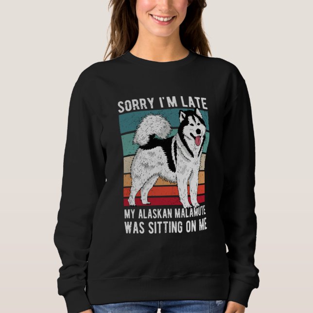 Sorry I'm Late My Alaskan Malamute Was Sitting On  Sweatshirt (Vorderseite)