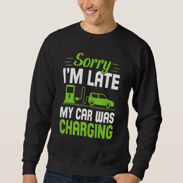 Sorry I'm Late My Car Was Charging A  EV Electric  Sweatshirt (Vorderseite)