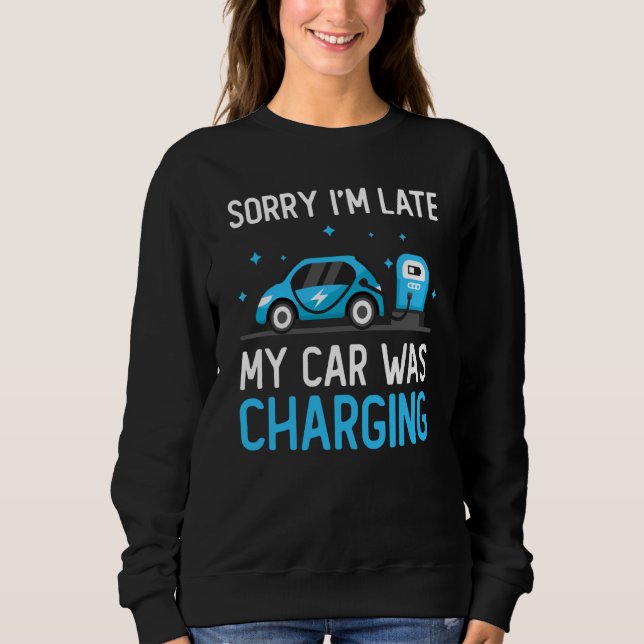 Sorry I'm Late My Car Was Charging Electric Car Ow Sweatshirt (Vorderseite)