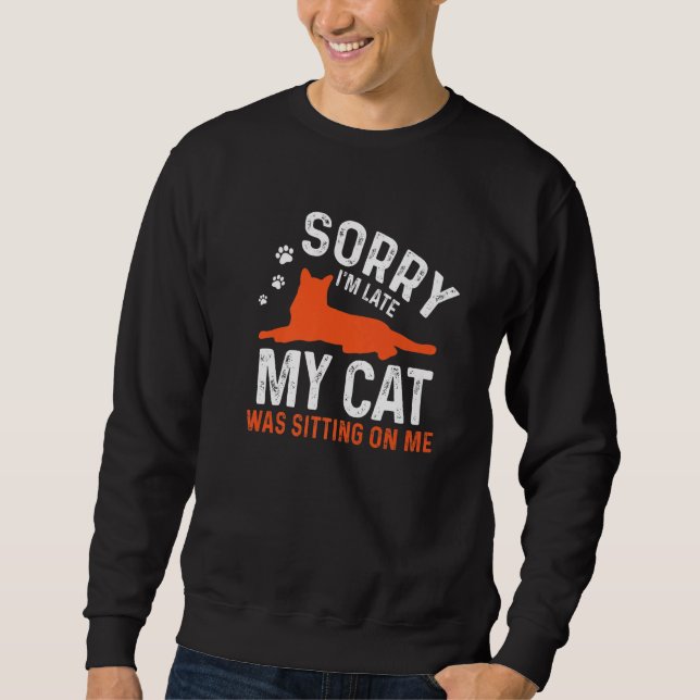 Sorry I'm Late My Cat Was Sitting On Me  Cat Sayin Sweatshirt (Vorderseite)