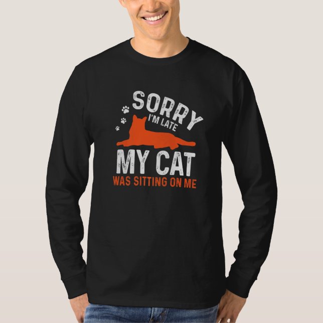 Sorry I'm Late My Cat Was Sitting On Me  Cat Sayin T-Shirt (Vorderseite)