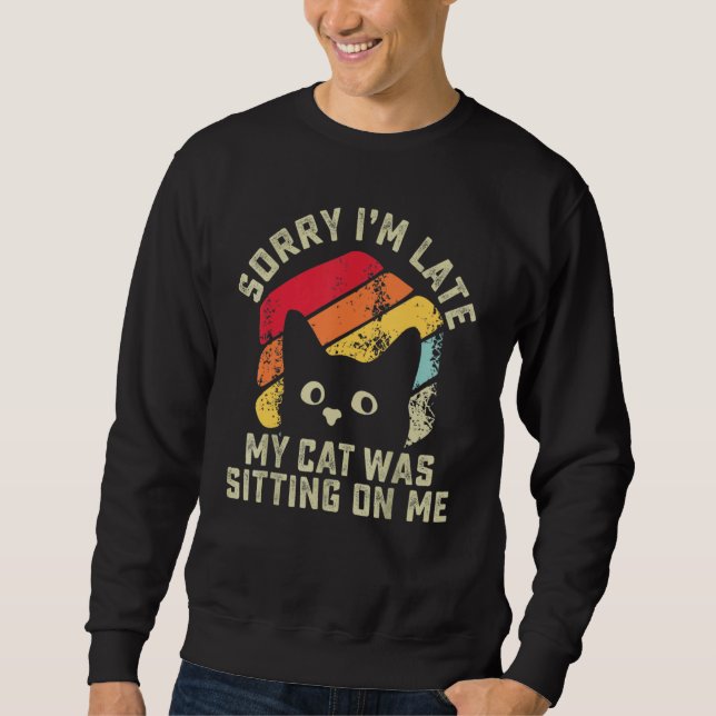 Sorry i'm late my cat was sitting on me   Cat Sweatshirt (Vorderseite)