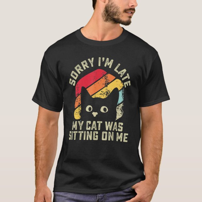 Sorry i'm late my cat was sitting on me   Cat T-Shirt (Vorderseite)