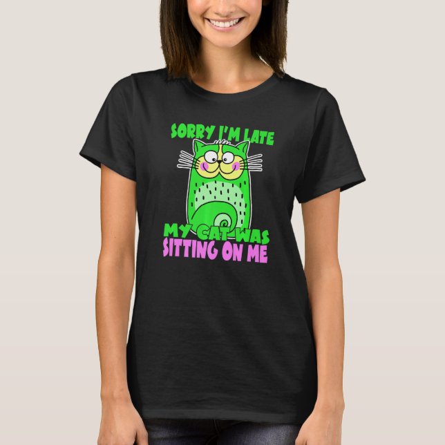 Sorry I'm Late My Cat Was Sitting On Me Crazy Cat  T-Shirt (Vorderseite)