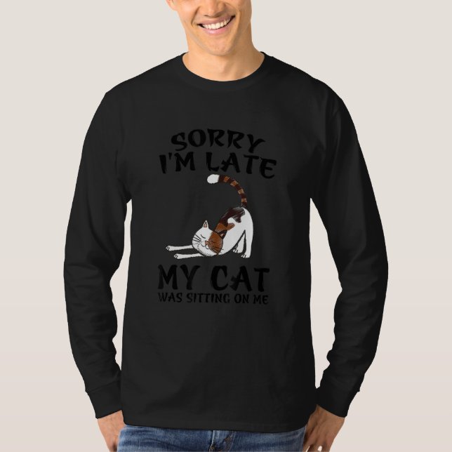 Sorry I'm Late My Cat Was Sitting On Me Funny Cat T-Shirt (Vorderseite)