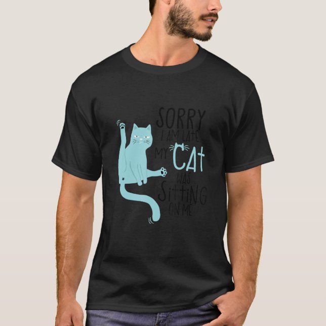 Sorry I'm Late My Cat Was Sitting On Me Funny T-Shirt (Vorderseite)