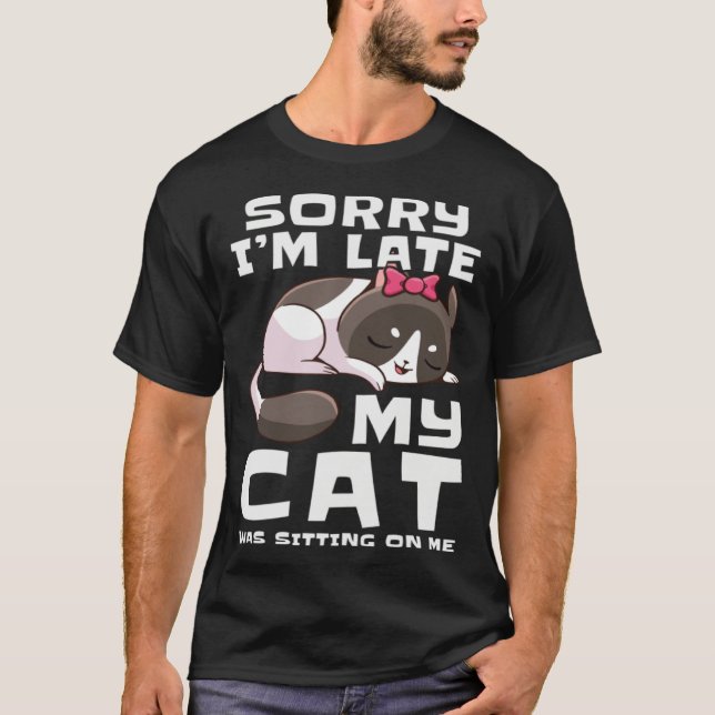 Sorry I'm Late My Cat Was Sitting On Me Pets Anima T-Shirt (Vorderseite)