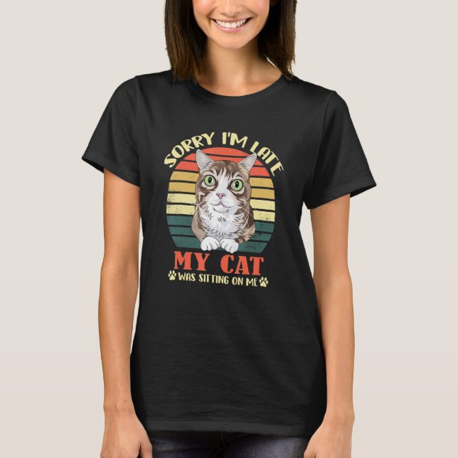 Sorry I'm Late My Cat Was Sitting On Me T-Shirt (Vorderseite)