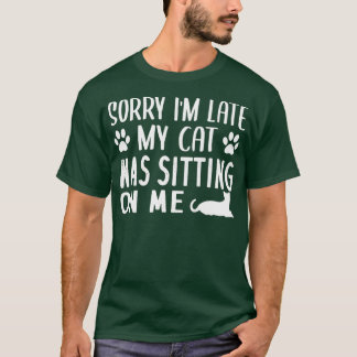 Sorry I'm Late My Cat Was Sitting T-Shirt