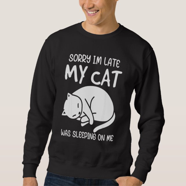Sorry I'm Late My Cat Was Sleeping On Me Kitten Ca Sweatshirt (Vorderseite)