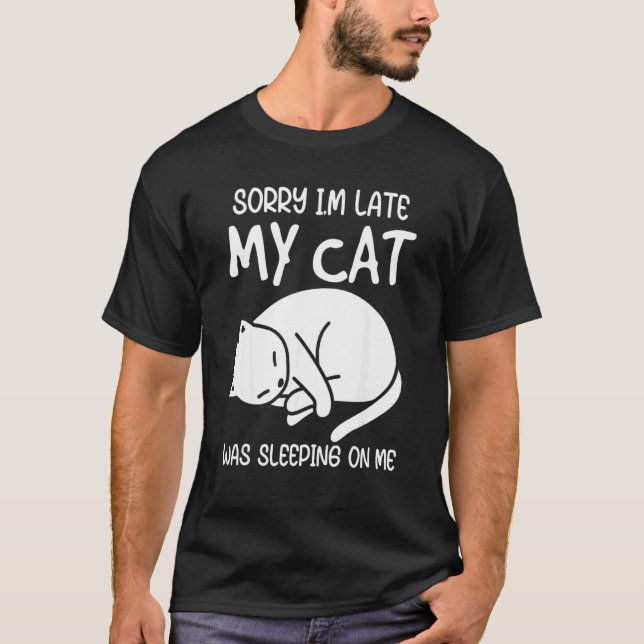 Sorry I'm Late My Cat Was Sleeping On Me Kitten Ca T-Shirt (Vorderseite)