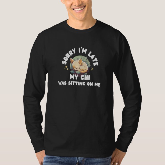 Sorry I'm Late My Chi Was Sitting On Me Chihuahua T-Shirt (Vorderseite)