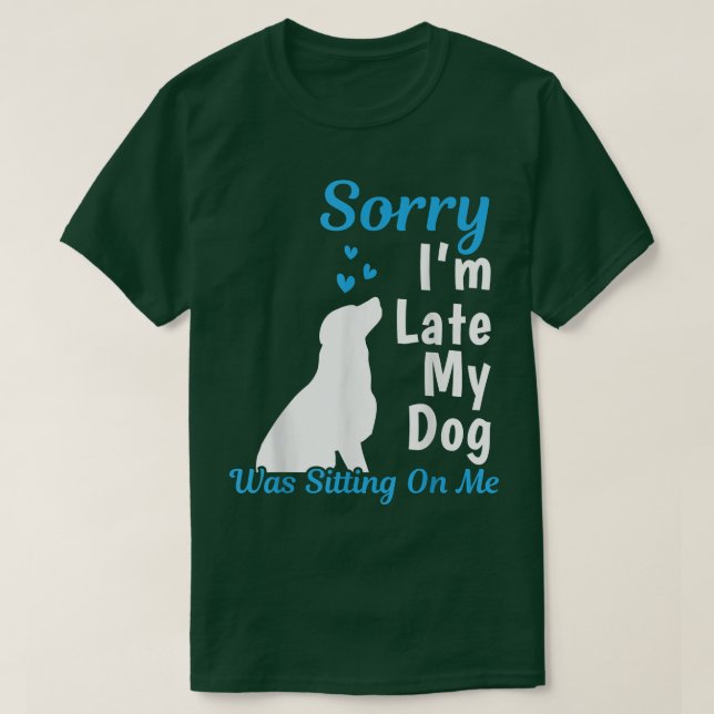 Sorry I'm Late My Dog Was Sitting On Me Funny Dog  T-Shirt (Design vorne)