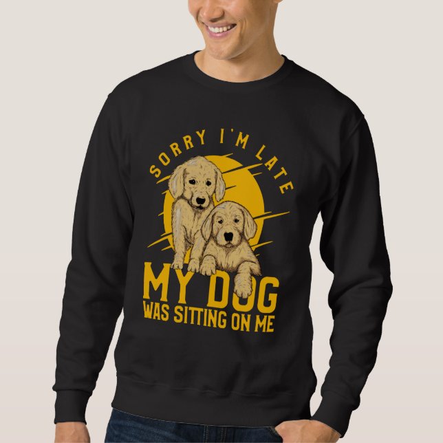 Sorry I'm Late My Dog was sitting on me Golden Ret Sweatshirt (Vorderseite)