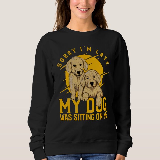 Sorry I'm Late My Dog was sitting on me Golden Ret Sweatshirt (Vorderseite)