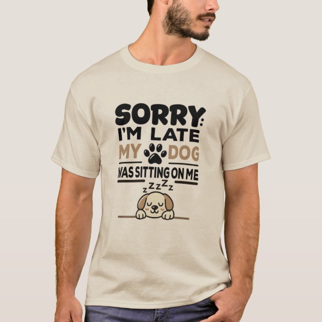 SORRY I'M LATE: My Dog Was Sitting On Me! T-shirt  (Vorderseite)