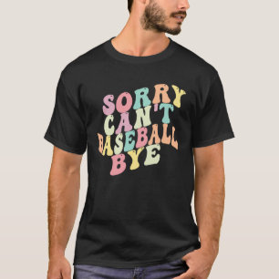 Sorry Kann Baseball Bye Sprichwort Sarcastic Baseb T-Shirt