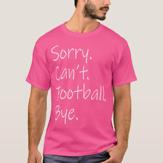 Sorry, kann Fußball nicht durch lustige Sarcastic  T-Shirt