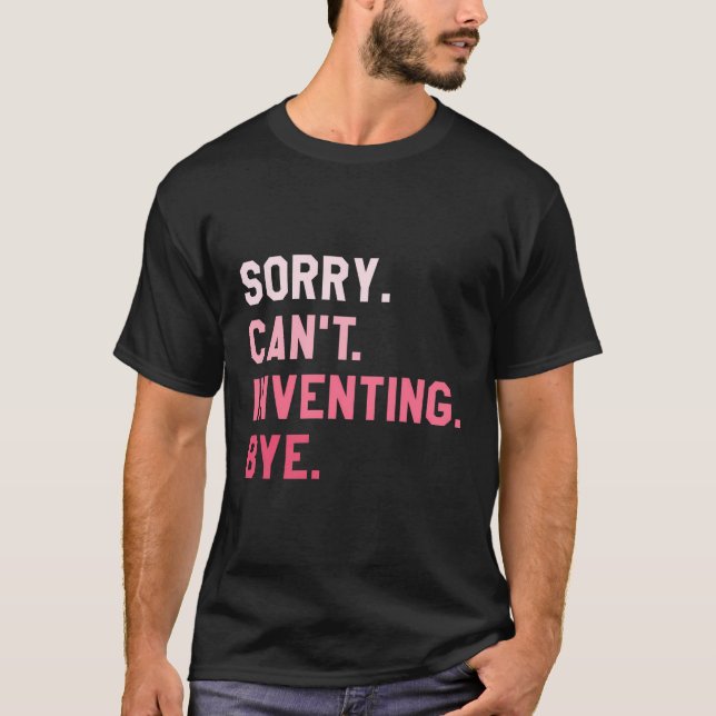 Sorry Kann nicht durch Erfinder erfinden T-Shirt (Vorderseite)